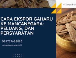 Panduan Lengkap Perdagangan Internasional: Bagaimana Cara Ekspor Gaharu Sesuai Regulasi dan Prosedur Bisnis
